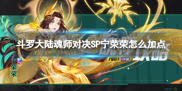 《斗罗大陆魂师对决》SP宁荣荣怎么加点 SP宁荣荣加点推荐